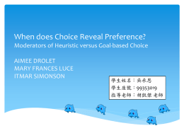 When does Choice Reveal Preference? Moderators of Heuristic versus Goal-based Choice AIMEE DROLET MARY FRANCES LUCE ITMAR SIMONSON  學生姓名：吳承恩 學生座號：99353019 指導老師：胡凱傑 老師.