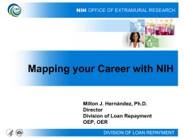 Mapping your Career with NIH  Milton J. Hernández, Ph.D. Director Division of Loan Repayment OEP, OER DIVISION OF LOAN REPAYMENT.