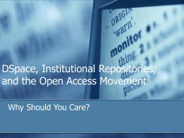DSpace, Institutional Repositories, and the Open Access Movement Why Should You Care?