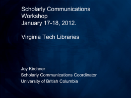 Scholarly Communications Workshop January 17-18, 2012.  Virginia Tech Libraries  Joy Kirchner Scholarly Communications Coordinator University of British Columbia.