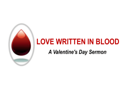 LOVE WRITTEN IN BLOOD A Valentine's Day Sermon LOVE WRITTEN IN BLOOD A Valentine's Day Sermon  Introduction I have heard the true story of.