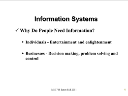 Information Systems  Why Do People Need Information?  Individuals - Entertainment and enlightenment  Businesses - Decision making, problem solving and control  MIS 715