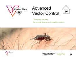 Advanced Vector Control Changing the way We control biting and crawling insects  Vectorcide™  saving lives.