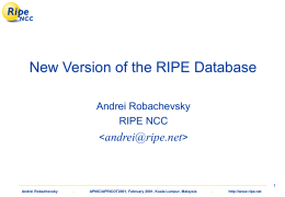 New Version of the RIPE Database Andrei Robachevsky RIPE NCC   Andrei Robachevsky  .  APNIC/APRICOT2001, February 2001, Kuala Lumpur, Malaysia  .  http://www.ripe.net.