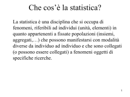 Che cos’è la statistica? La statistica è una disciplina che si occupa di fenomeni, riferibili ad individui (unità, elementi) in quanto appartenenti a.