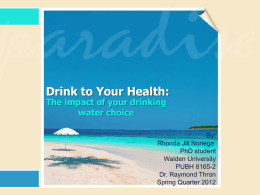Drink to Your Health: The impact of your drinking water choice  By: Rhonda Jill Noriega PhD student Walden University PUBH 8165-2 Dr.