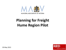 Planning for Freight Hume Region Pilot  30 May 2013 The Pilot • Outcome of research on local government freight planning capacity http://roseedconsult.files.wordpress.com/2012/08/planning-for-freight.pdf  • Part of MAV.