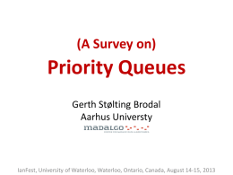 (A Survey on)  Priority Queues Gerth Stølting Brodal Aarhus Universty  IanFest, University of Waterloo, Waterloo, Ontario, Canada, August 14-15, 2013