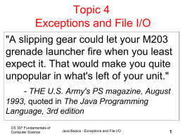 Topic 4 Exceptions and File I/O "A slipping gear could let your M203 grenade launcher fire when you least expect it.