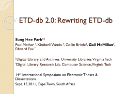 ETD-db 2.0: Rewriting ETD-db Sung Hee Park*† Paul Mather †, Kimberli Weeks †, Collin Brittle†, Gail McMillan†, Edward Fox * †Digital  Library and Archives, University.