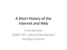 A Short History of the Internet and Web Frank McCown COMP 250 – Internet Development Harding University.
