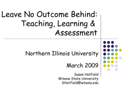 Leave No Outcome Behind: Teaching, Learning & Assessment Northern Illinois University March 2009 Susan Hatfield Winona State University SHatfield@winona.edu.