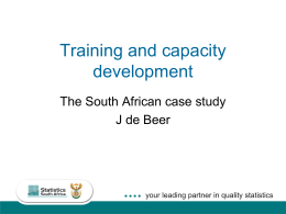 Training and capacity development The South African case study J de Beer Mandate and context •  Statistics Act, 6 of 1999  •  Purpose of the Act o Advance.