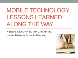 MOBILE TECHNOLOGY LESSONS LEARNED ALONG THE WAY K Beard EdD GNP-BC NP-C ACNP-BC Hunter Bellevue School of Nursing.