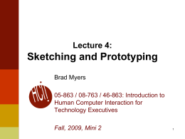 Lecture 4:  Sketching and Prototyping Brad Myers 05-863 / 08-763 / 46-863: Introduction to Human Computer Interaction for Technology Executives Fall, 2009, Mini 2