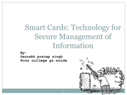 Smart Cards: Technology for Secure Management of Information BySaurabh pratap singh Pccs college gr.noida.