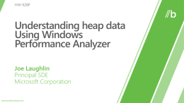 Understanding heap data Using Windows Performance Analyzer Heap Overview Mainline (NT Heap)  Services allocation requests of all sizes  64 KB, until allocation thresholds are reached  Low.
