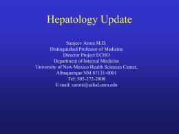 Hepatology Update Sanjeev Arora M.D. Distinguished Professor of Medicine Director Project ECHO Department of Internal Medicine University of New Mexico Health Sciences Center, Albuquerque NM 87131-0001 Tel: