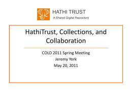 HATHI TRUST A Shared Digital Repository  HathiTrust, Collections, and Collaboration COLD 2011 Spring Meeting Jeremy York May 20, 2011