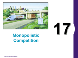 Monopolistic Competition  Copyright©2004 South-Western What’s Important in Chapter 17 • Characteristics of Monopolistic Competition • Competition With Differentiated Products (Key characteristic) • Welfare of Society • Advertising  Copyright.
