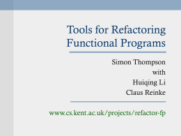 Tools for Refactoring Functional Programs Simon Thompson with Huiqing Li Claus Reinke www.cs.kent.ac.uk/projects/refactor-fp Design Models Prototypes Design documents Visible artifacts  LIL 2006