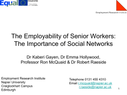 Employment Research Institute  The Employability of Senior Workers: The Importance of Social Networks Dr Kaberi Gayen, Dr Emma Hollywood, Professor Ron McQuaid & Dr.