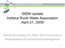IDEM Update Indiana Rural Water Association April 21, 2009  Thomas W. Easterly, P.E., BCEE, QEP Commissioner IN Department of Environmental Management.