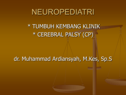 NEUROPEDIATRI * TUMBUH KEMBANG KLINIK * CEREBRAL PALSY (CP)  dr. Muhammad Ardiansyah, M.Kes, Sp.S.