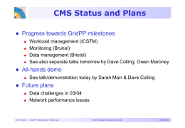 CMS Status and Plans   Progress towards GridPP milestones        All-hands demo     Workload management (ICSTM) Monitoring (Brunel) Data management (Bristol) See also separate talks tomorrow by Dave Colling,