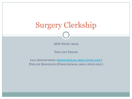 Surgery Clerkship AOA NIGHT 2013 TIPS AND TRICKS LIZA SONNENBERG (ESONN@MAIL.MED.UPENN.EDU) PHILLIP DOWZICKY (PDOWZ@MAIL.MED.UPENN.EDU)