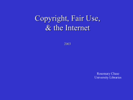 Copyright, Fair Use, & the Internet Rosemary Chase University Libraries Presume EVERYTHING IS OWNED  [copyrighted, patented, trademarked] by someone.
