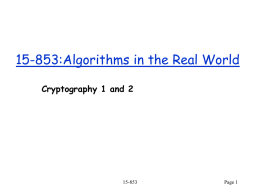 15-853:Algorithms in the Real World Cryptography 1 and 2  15-853  Page 1 Cryptography Outline Introduction: terminology, cryptanalysis, security Primitives: one-way functions, trapdoors, … Protocols: digital signatures,