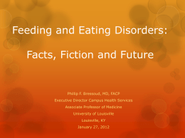 Feeding and Eating Disorders: Facts, Fiction and Future  Phillip F. Bressoud, MD, FACP Executive Director Campus Health Services  Associate Professor of Medicine University of Louisville Louisville,