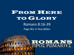FROM HERE TO GLORY Romans 8:16-39 Page 961 in Pew Bibles Romans 8:16-39 Page 961 in Pew Bibles  16.
