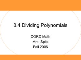 8.4 Dividing Polynomials CORD Math Mrs. Spitz Fall 2006 Objective • Divide polynomials by binomials.