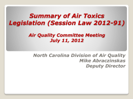 Summary of Air Toxics Legislation (Session Law 2012-91) Air Quality Committee Meeting July 11, 2012 North Carolina Division of Air Quality Mike Abraczinskas Deputy Director.