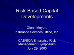 Risk-Based Capital Developments Glenn Meyers Insurance Services Office, Inc. CAS/SOA Enterprise Risk Management Symposium July 29, 2003