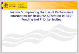 Session 5. Improving the Use of Performance Information for Resource Allocation in R&D: Funding and Priority Setting.