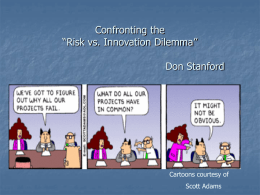 Confronting the “Risk vs. Innovation Dilemma” Don Stanford  Cartoons courtesy of Scott Adams My approach to this topic         Draw on my real life experience Stick to.