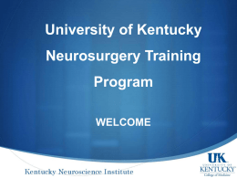 University of Kentucky Neurosurgery Training Program WELCOME University of Kentucky Hospital 2015 Match • 354 applicants for 210 positions nationwide • 200 applicants to the University of.