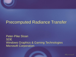 Precomputed Radiance Transfer  Peter-Pike Sloan SDE Windows Graphics & Gaming Technologies Microsoft Corporation Challenges in Rendering Generating realistic images interactively is hard Many dimensions of complexity Geometric.