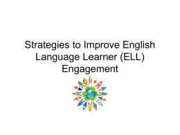 Strategies to Improve English Language Learner (ELL) Engagement Who are the ELLs? • Students whose primary/native language is one other than English • They can.