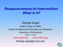 Responsiveness-to-Intervention: What is It? George Sugai OSEP Center on PBIS Center for Behavioral Education and Research University of Connecticut October 11,02008  www.pbis.org www.cber.org George.sugai@uconn.edu.