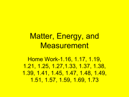 Matter, Energy, and Measurement Home Work-1.16, 1.17, 1.19, 1.21, 1.25, 1.27,1.33, 1.37, 1.38, 1.39, 1.41, 1.45, 1.47, 1.48, 1.49, 1.51, 1.57, 1.59, 1.69, 1.73