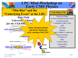 LPC Mini-Workshop on Early CMS Physics “Min-Bias” and the “Underlying Event” at the LHC  University of Florida  Rick Field University of Florida (for the UE&MB@CMS Group)  D.
