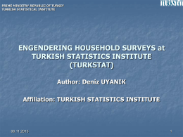 PRIME MINISTRY REPUBLIC OF TURKEY TURKISH STATISTICAL INSTITUTE  ENGENDERING HOUSEHOLD SURVEYS at TURKISH STATISTICS INSTITUTE (TURKSTAT) Author: Deniz UYANIK Affiliation: TURKISH STATISTICS INSTITUTE  06.11.2015