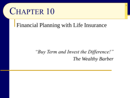 CHAPTER 10 Financial Planning with Life Insurance  “Buy Term and Invest the Difference!” The Wealthy Barber.