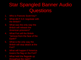 Star Spangled Banner Audio Questions 1. 2. 3.  4.  5.  6. 7.  Who is Frances Scott Key? What did F.S.K negotiate with the British? What was the only way the British will release.