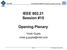 July 2006  21-06-0683-01-0000-WGsession15_opening_notes.ppt  IEEE 802.21 Session #15 Opening Plenary Vivek Gupta vivek.g.gupta@intel.com  Slide 1  Vivek Gupta, Chair, 802.21