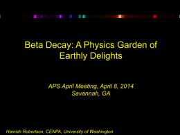 Beta Decay: A Physics Garden of Earthly Delights  APS April Meeting, April 8, 2014 Savannah, GA  Hamish Robertson, CENPA, University of Washington.